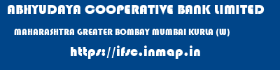 ABHYUDAYA COOPERATIVE BANK LIMITED  MAHARASHTRA GREATER BOMBAY MUMBAI KURLA (W)  ifsc code